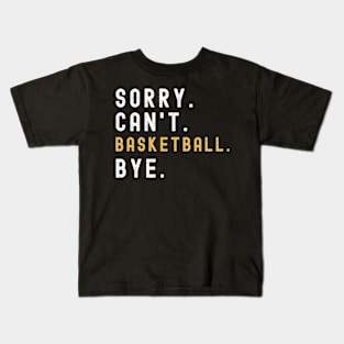 Sorry Can't Basketball Bye Basketball Life Funny Basketball Gift Basketball Kids T-Shirt